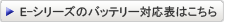 E-シリーズのバッテリー対応表はこちら